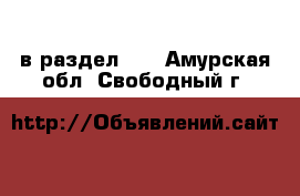  в раздел :  . Амурская обл.,Свободный г.